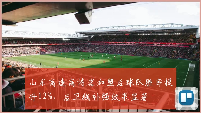 山东高速高诗岩加盟后球队胜率提升12%，后卫线补强效果显著