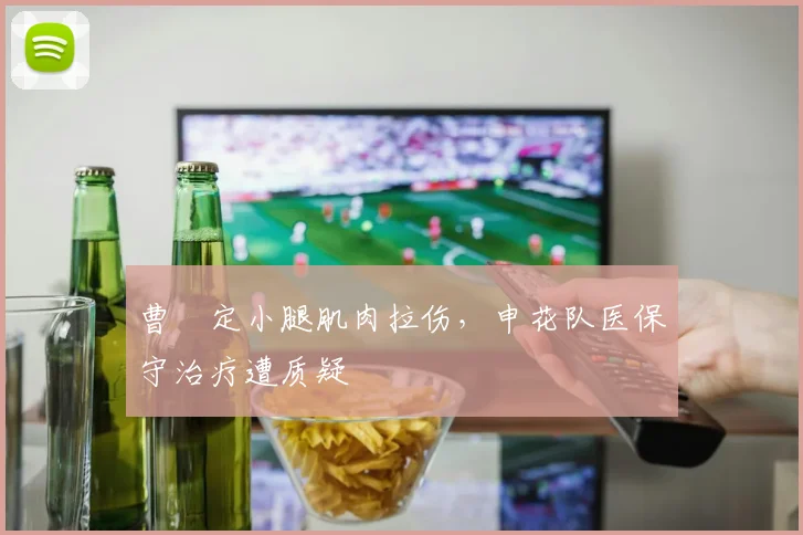 曹赟定小腿肌肉拉伤，申花队医保守治疗遭质疑